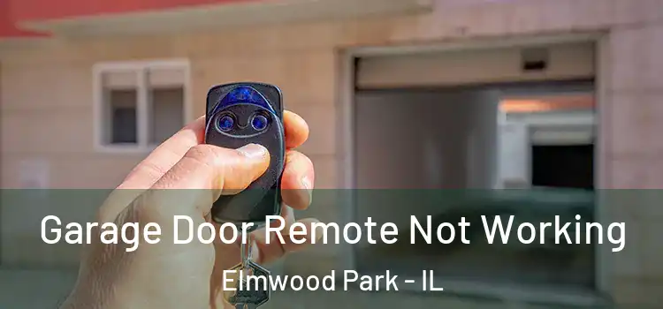  Garage Door Remote Not Working Elmwood Park - IL