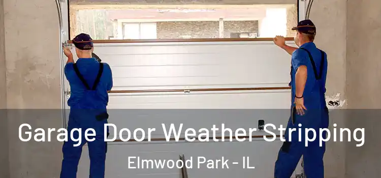  Garage Door Weather Stripping Elmwood Park - IL